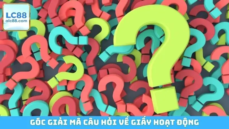 Góc giải mã câu hỏi về giấy hoạt động